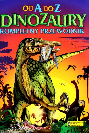 Od A do Z. Kompletny przewodnik. Dinozaury [KSIĄŻKA]
