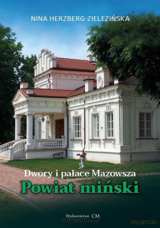 Dwory i pałace Mazowsza. Powiat miński - Nina Herzberg-Zielezińska [KSIĄŻKA]