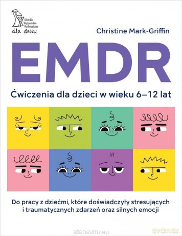 EMDR. Ćwiczenia dla dzieci w wieku 6-12 lat - Christine MarkGriffin, Emily Dyer [KSIĄŻKA]