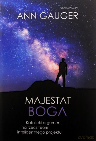 Majestat Boga. Katolicki argument na rzecz... - Ann Gauger [KSIĄŻKA]