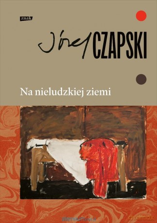 Na nieludzkiej ziemi. Wydanie pełne - Józef Czapski [KSIĄŻKA]