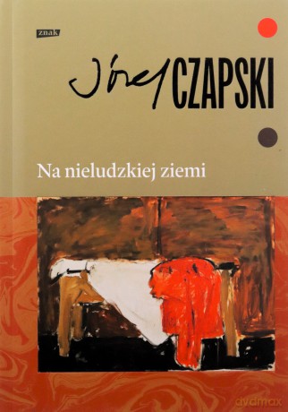 Na nieludzkiej ziemi. Wydanie pełne - Józef Czapski [KSIĄŻKA]