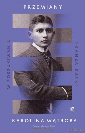 Przemiany. W poszukiwaniu Franza Kafki - Karolina Wątroba [KSIĄŻKA]