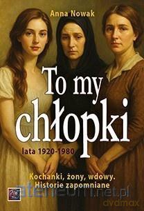 To my chłopaki. Kochanki, żony, wdowy - Anna Nowak [KSIĄŻKA]