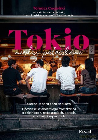 Tokio między pałeczkami. Stolica Japonii poza... - Tomasz Cegielski [KSIĄŻKA]