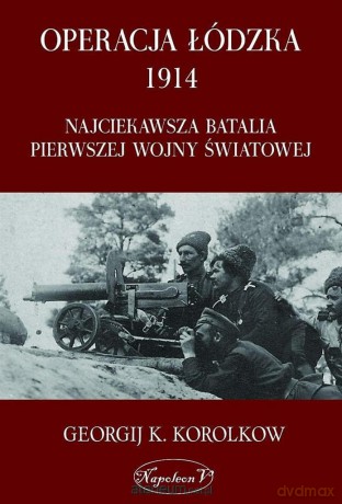 Operacja łódzka 1914. Najciekawsza batalia pierwszej wojny światowej [KSIĄŻKA]