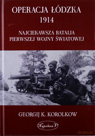 Operacja łódzka 1914. Najciekawsza batalia pierwszej wojny światowej [KSIĄŻKA]