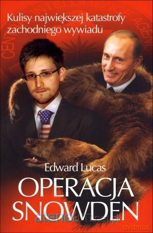 Operacja Snowden. Kulisy największej katastrofy zachodniego wywiadu [KSIĄŻKA]