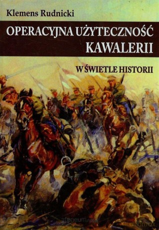 Operacyjna użyteczność kawalerii w świetle historii [KSIĄŻKA]