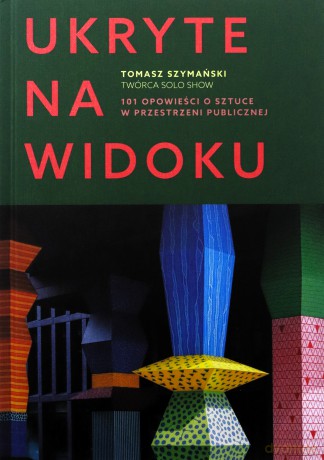 Ukryte na widoku. 101 opowieści o sztuce w... - Tomasz Szymański [KSIĄŻKA]