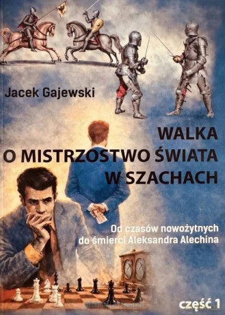 Walka o mistrzostwo świata w szachach cz.1 - Jacek Gajewski [KSIĄŻKA]