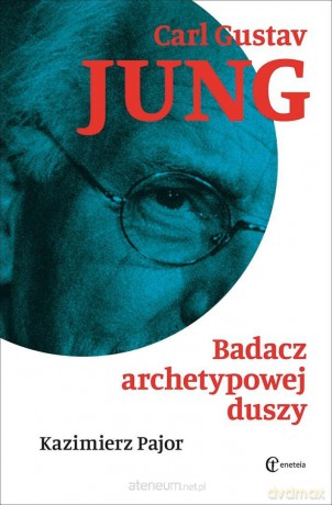 Carl Gustav Jung. Badacz archetypowej duszy - Kazimierz Pajor [KSIĄŻKA]