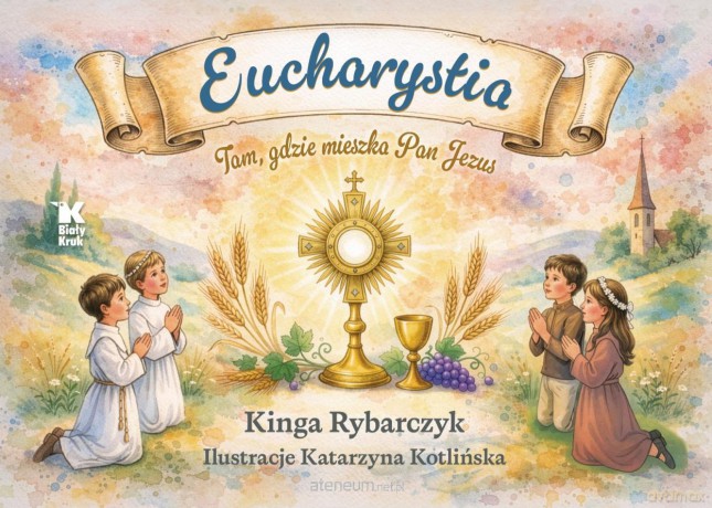 Eucharystia. Tam, gdzie mieszka Pan Jezus - Kinga Rybarczyk [KSIĄŻKA]