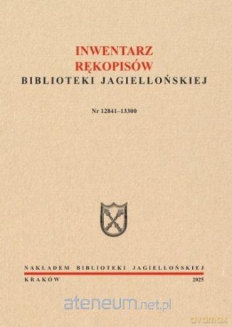 Inwentarz rękopisów BJ. Nr 12841-13300 - red. Monika Jaglarz, Urszula Klatka [KSIĄŻKA]