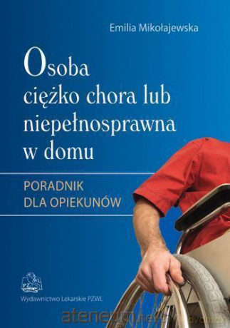 Osoba ciężko chora lub niepełnosprawna w domu [KSIĄŻKA]