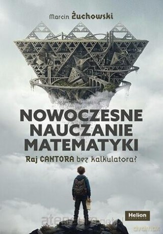 Nowoczesne nauczanie matematyki. Raj Cantora bez.. - Marcin Żuchowski [KSIĄŻKA]