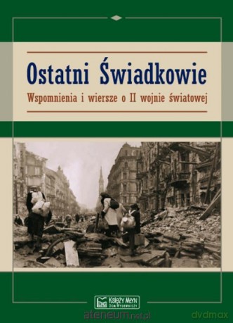Ostatni świadkowie. Wspomnienia i wiersze o II WŚ [KSIĄŻKA]