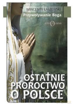 Przywoływanie Boga -Wincenty Łaszewski Ostatnie proroctwo o Polsce [KSIĄŻKA]