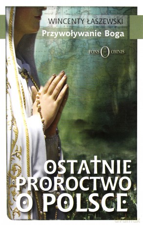 Przywoływanie Boga -Wincenty Łaszewski Ostatnie proroctwo o Polsce [KSIĄŻKA]