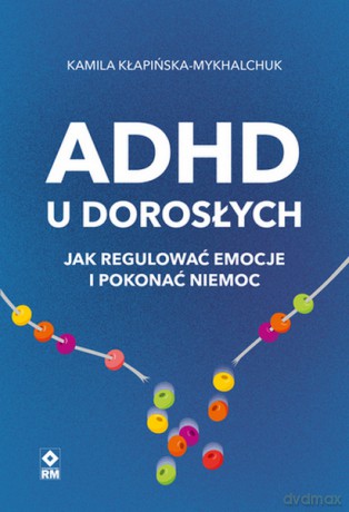 ADHD u dorosłych - Kamila Kłapińska-Mykhalchuk [KSIĄŻKA]