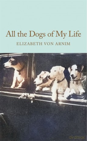 All the Dogs of My Life - Elizabeth von Arnim [KSIĄŻKA]