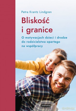 Bliskość i granice. O motywacjach dzieci i drodze do rodzicielstwa opartego na współpracy - Petra Krantz-Lindgren [KSIĄŻKA]