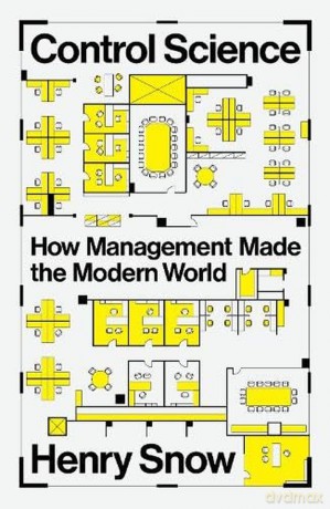 Control Science. How Management Made the Modern World - Henry Snow [KSIĄŻKA]