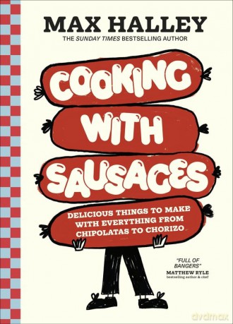 Cooking with Sausages. Delicious Things to Make with Everything from Chipolatas to Chorizo - Max Halley [KSIĄŻKA]