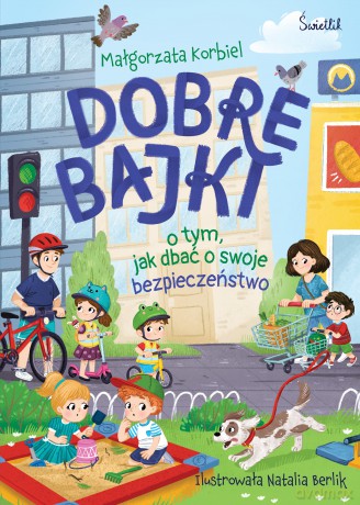 Dobre bajki o tym, jak dbać o swoje bezpieczeństwo. Dobre bajki - Małgorzata Korbiel [KSIĄŻKA]