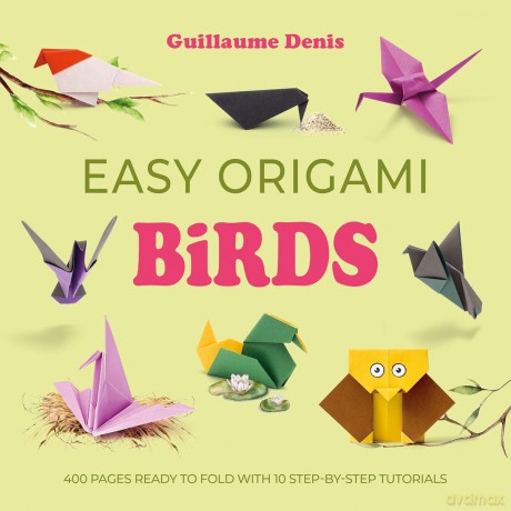 Easy Origami Birds. 400 Pages Ready to Fold with 10 Step-by-Step Tutorials - Guillaume Denis [KSIĄŻKA]