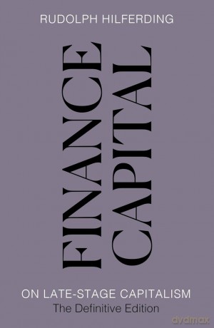 Finance Capital. On Late-Stage Capitalism, the Definitive Edition - Rudolph Hilferding [KSIĄŻKA]