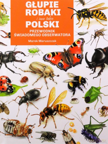 Głupie robaki i inne takie. Polski przewodnik świadomego obserwatora - Marek Maruszczak [KSIĄŻKA]