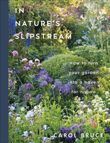 In Nature's Slipstream. How to Turn Your Garden into a Haven for Nature - Carol Bruce [KSIĄŻKA]