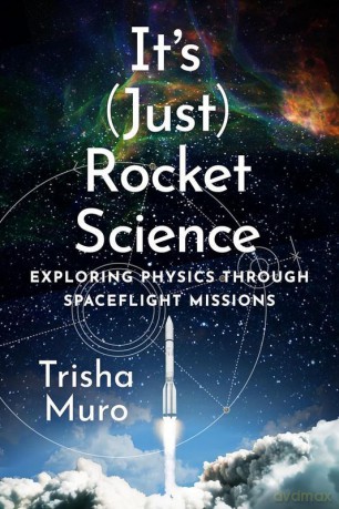 It's (Just) Rocket Science. Exploring Physics Through Spaceflight Missions - Trisha Muro [KSIĄŻKA]