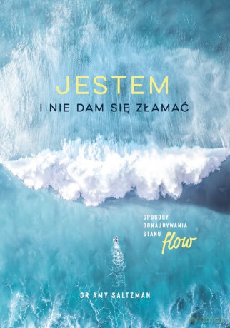 Jestem i nie dam się złamać. Sposoby odnajdywania stanu flow - Amy Saltzman [KSIĄŻKA]