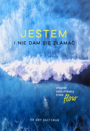 Jestem i nie dam się złamać. Sposoby odnajdywania stanu flow - Amy Saltzman [KSIĄŻKA]