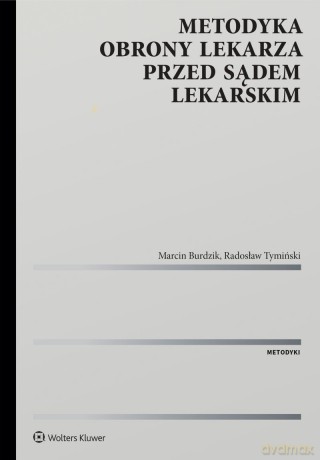 Metodyka obrony lekarza przed sądem lekarskim - Marcin Burdzik, Radosław Tymiński [KSIĄŻKA]