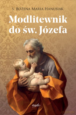 Modlitewnik do św. Józefa - s. Bożena Maria Hanusiak [KSIĄŻKA]