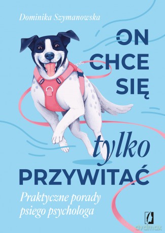 On chce sie tylko przywitać! Praktyczne porady psiego psychologa - Dominika Szymanowska [KSIĄŻKA]