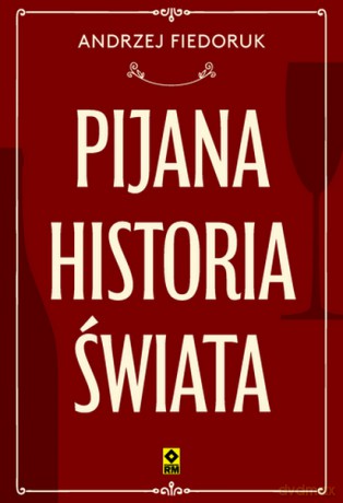 Pijana historia świata - Andrzej Fiedoruk [KSIĄŻKA]