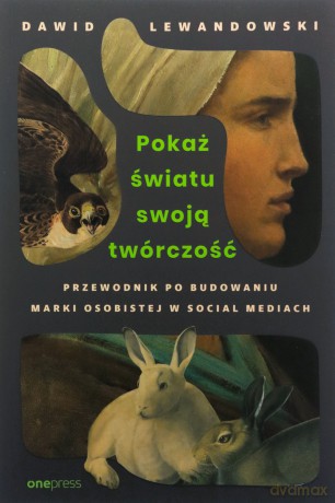 Pokaż światu swoją twórczość. Przewodnik po budowaniu marki osobistej w social mediach - Dawid Lewandowski [KSIĄŻKA]