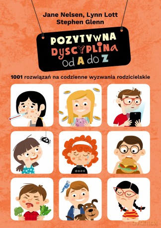 Pozytywna dyscyplina od A do Z. 1001 rozwiązań na codzienne wyzwania rodzicielskie. - Jane Nelsen, Lynn Lott, Stephen Glenn [KSIĄŻKA]