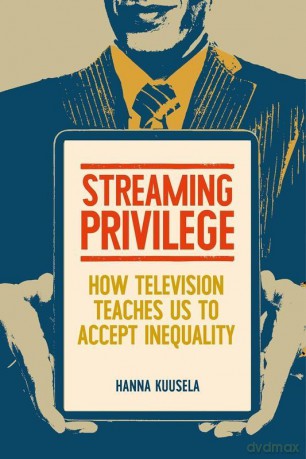 Streaming privilege. How television teaches us to accept inequality - Hanna Kuusela [KSIĄŻKA]