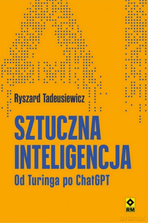 Sztuczna inteligencja Od Turinga po ChatGPT - Ryszard Tadeusiewicz [KSIĄŻKA]