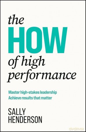 The HOW of High Performance. Master high-stakes leadership, achieve results that matter - Sally Henderson [KSIĄŻKA]