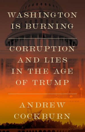 Washington Is Burning. Corruption and Lies in the Age of Trump - Andrew Cockburn [KSIĄŻKA]