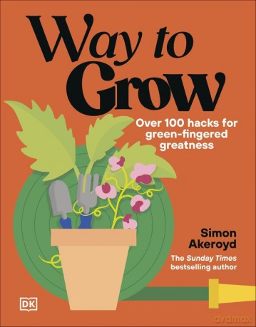 Way to Grow. Over 100 Hacks for Green-fingered Greatness - Simon Akeroyd [KSIĄŻKA]