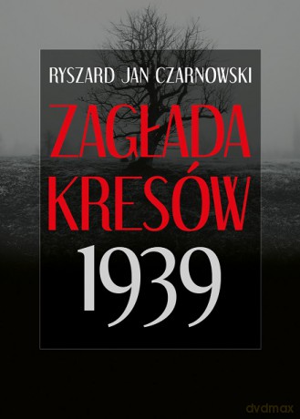 Zagłada Kresów 1939 - Ryszard Jan Czarnowski [KSIĄŻKA]