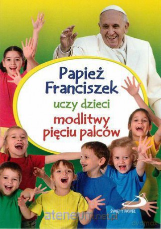Papież Franciszek uczy dzieci modlitwy pięciu palców [KSIĄŻKA]