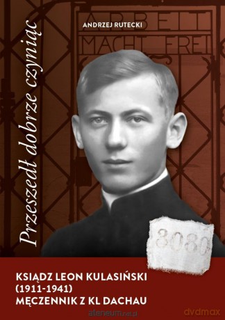 Przeszedł dobrze czyniąc. Ksiądz Leon Kulasiński.. - Andrzej Rutecki [KSIĄŻKA]